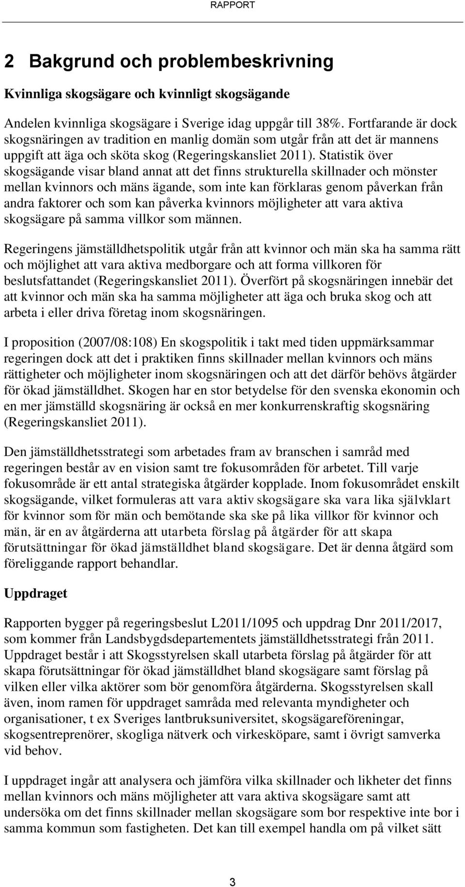 Statistik över skogsägande visar bland annat att det finns strukturella skillnader och mönster mellan kvinnors och mäns ägande, som inte kan förklaras genom påverkan från andra faktorer och som kan