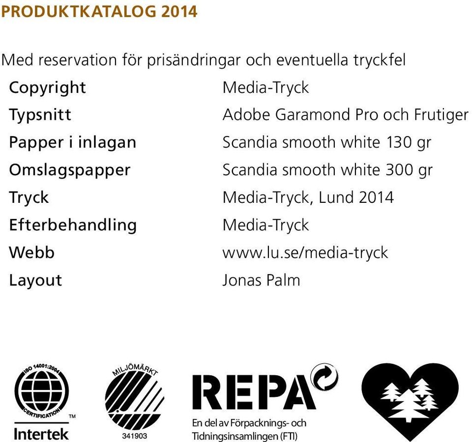 gr Omslagspapper Scandia smooth white 300 gr Tryck Media-Tryck, Lund 2014 Efterbehandling