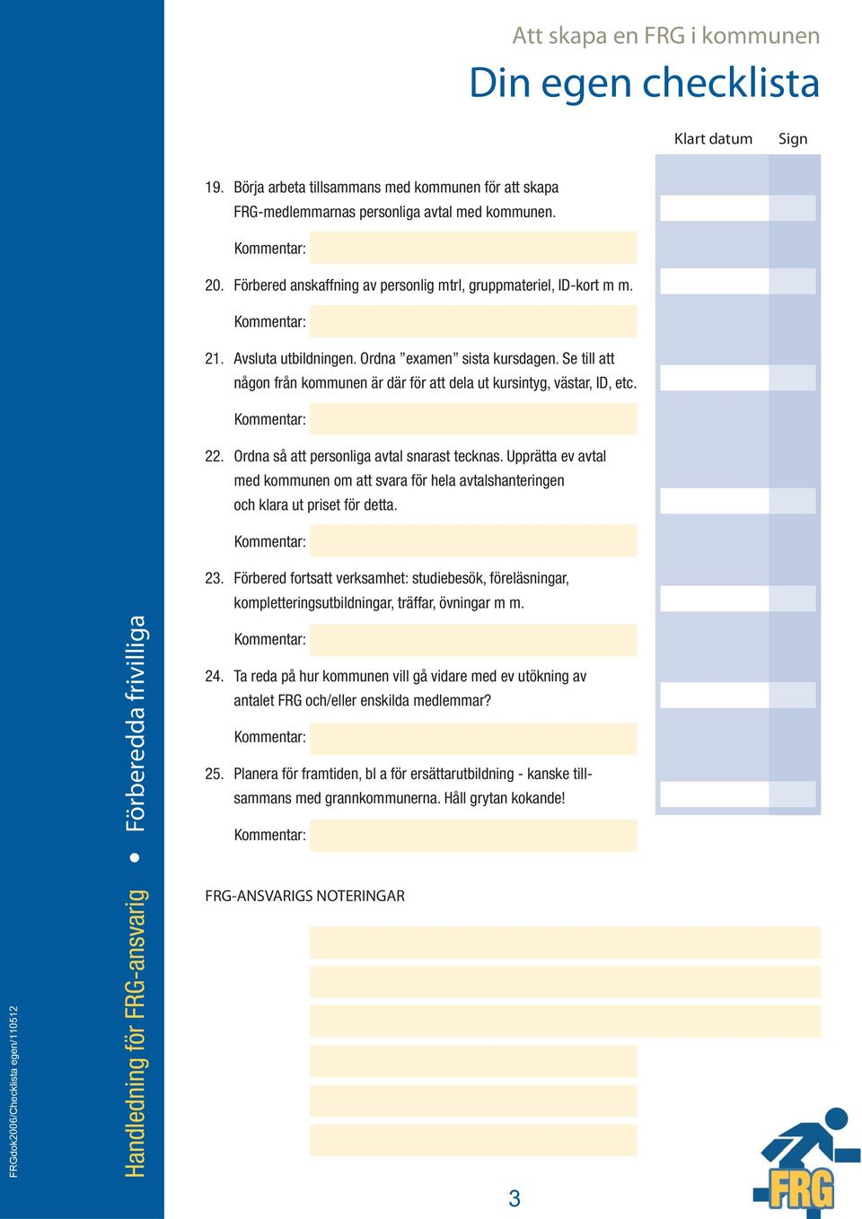 Se till att någon från kommunen är där för att dela ut kursintyg, västar, ID, etc. Kommentar: 22. Ordna så att personliga avtal snarast tecknas.