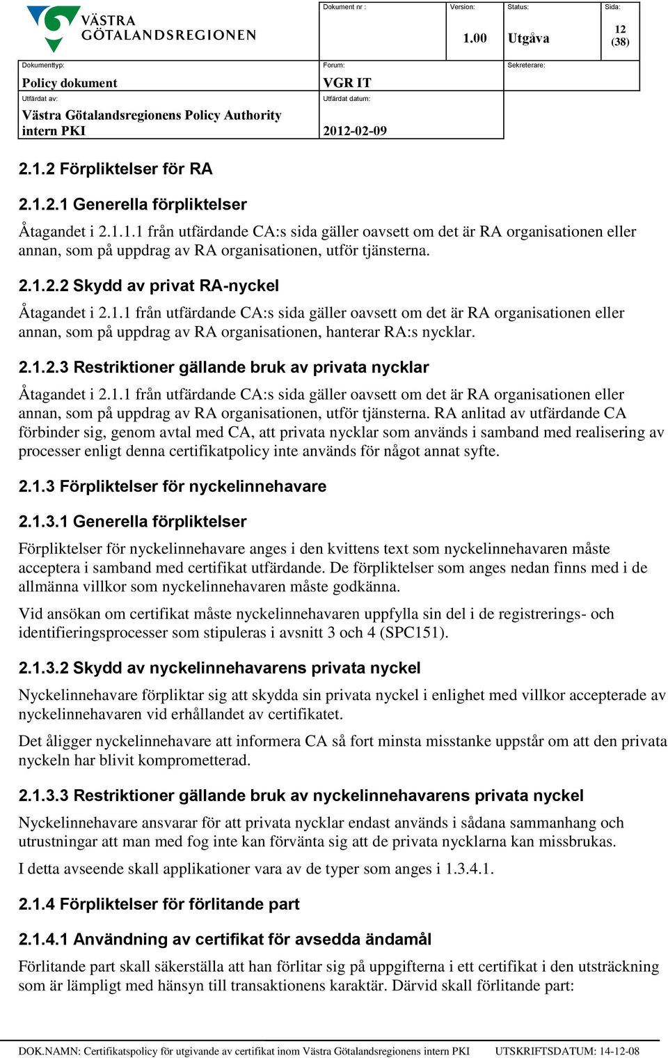 1.1 från utfärdande CA:s sida gäller oavsett om det är RA organisationen eller annan, som på uppdrag av RA organisationen, utför tjänsterna.