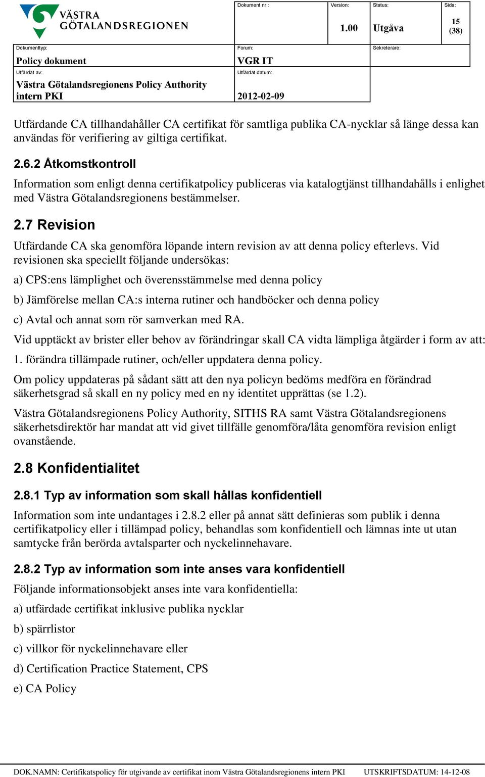 7 Revision Utfärdande CA ska genomföra löpande intern revision av att denna policy efterlevs.