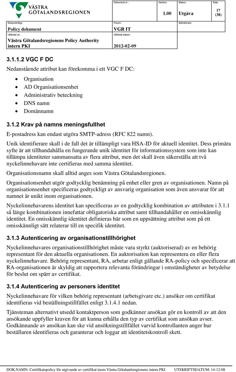 Dess primära syfte är att tillhandahålla en fungerande unik identitet för informationssystem som inte kan tillämpa identiteter sammansatta av flera attribut, men det skall även säkerställa att två