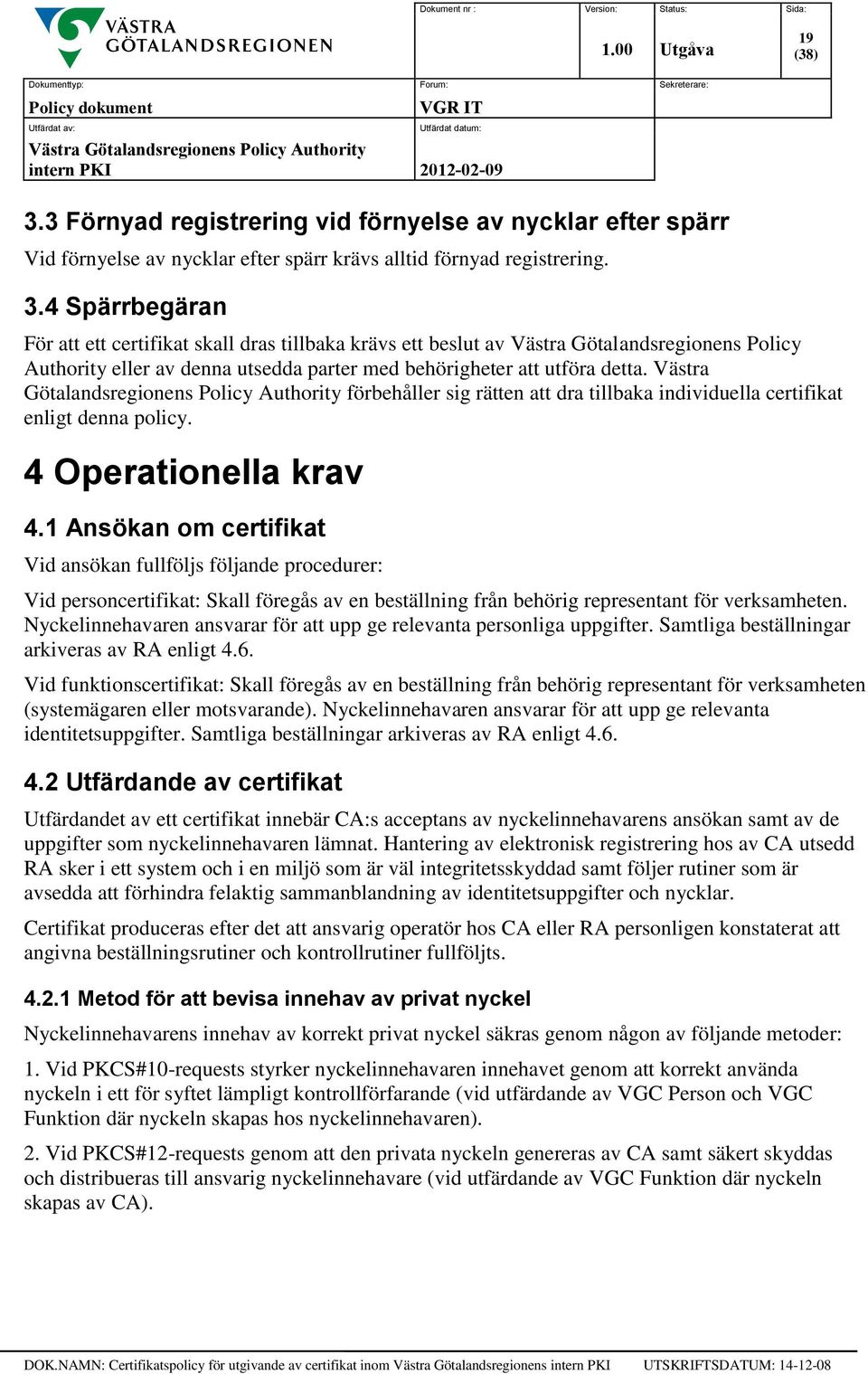 1 Ansökan om certifikat Vid ansökan fullföljs följande procedurer: Vid personcertifikat: Skall föregås av en beställning från behörig representant för verksamheten.