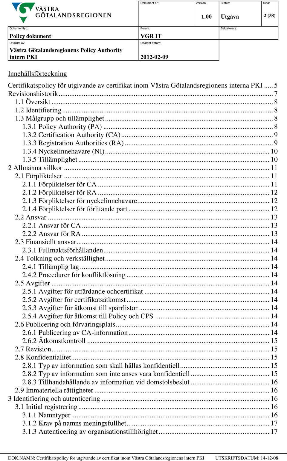.. 11 2.1 Förpliktelser... 11 2.1.1 Förpliktelser för CA... 11 2.1.2 Förpliktelser för RA... 12 2.1.3 Förpliktelser för nyckelinnehavare... 12 2.1.4 Förpliktelser för förlitande part... 12 2.2 Ansvar.