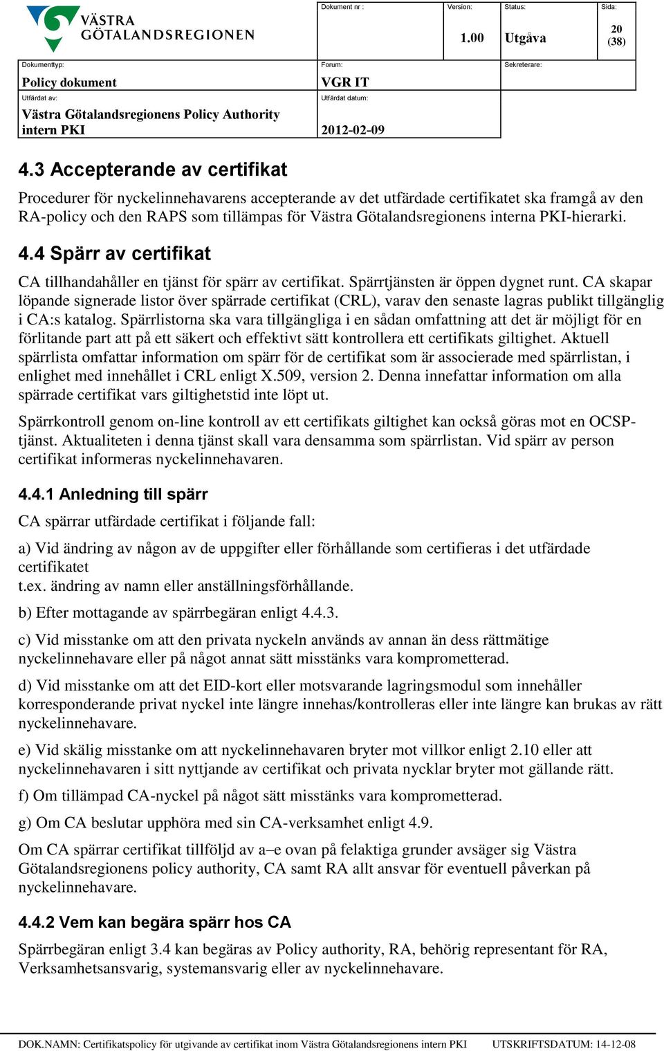 CA skapar löpande signerade listor över spärrade certifikat (CRL), varav den senaste lagras publikt tillgänglig i CA:s katalog.