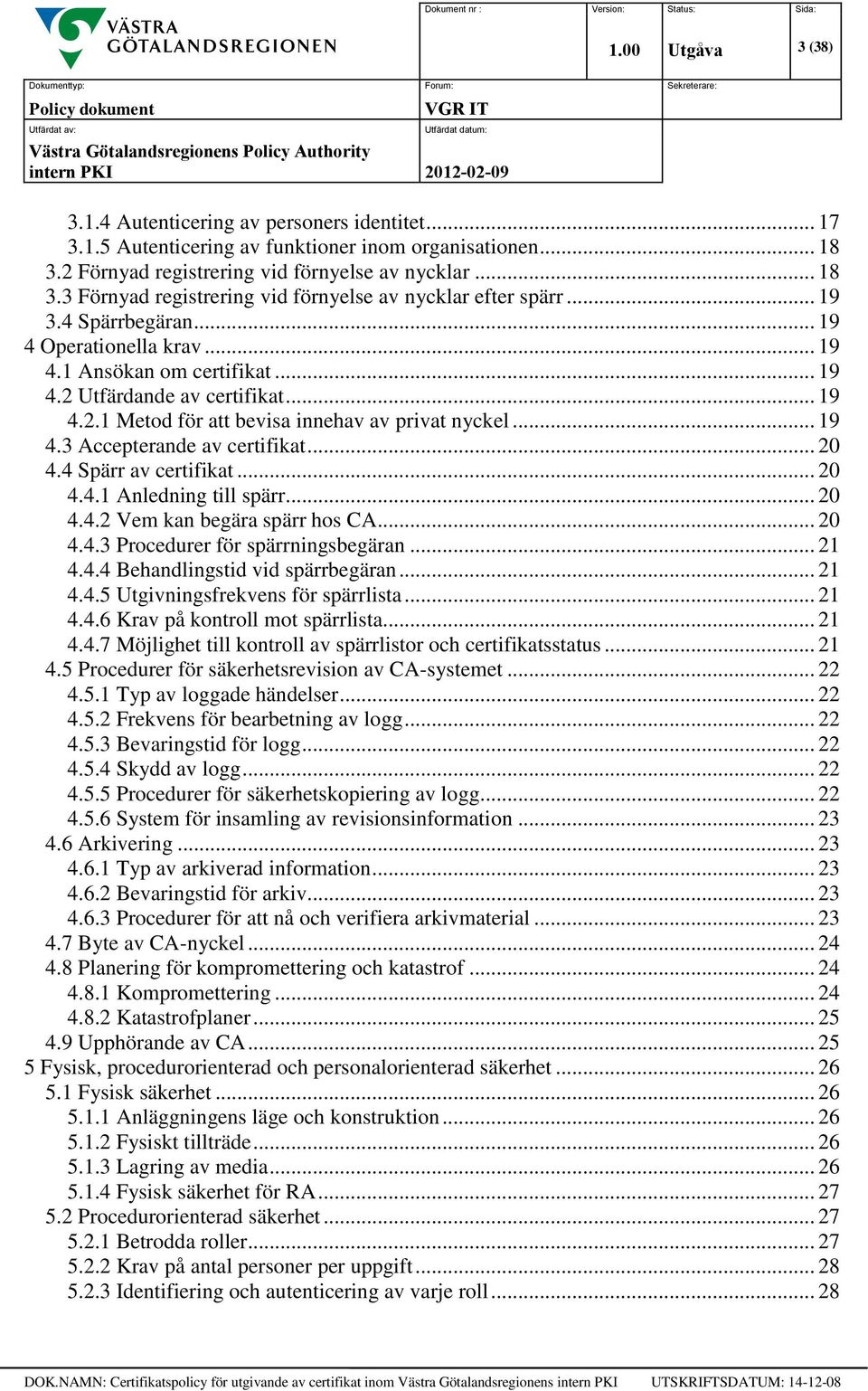 .. 20 4.4 Spärr av certifikat... 20 4.4.1 Anledning till spärr... 20 4.4.2 Vem kan begära spärr hos CA... 20 4.4.3 Procedurer för spärrningsbegäran... 21 4.4.4 Behandlingstid vid spärrbegäran... 21 4.4.5 Utgivningsfrekvens för spärrlista.