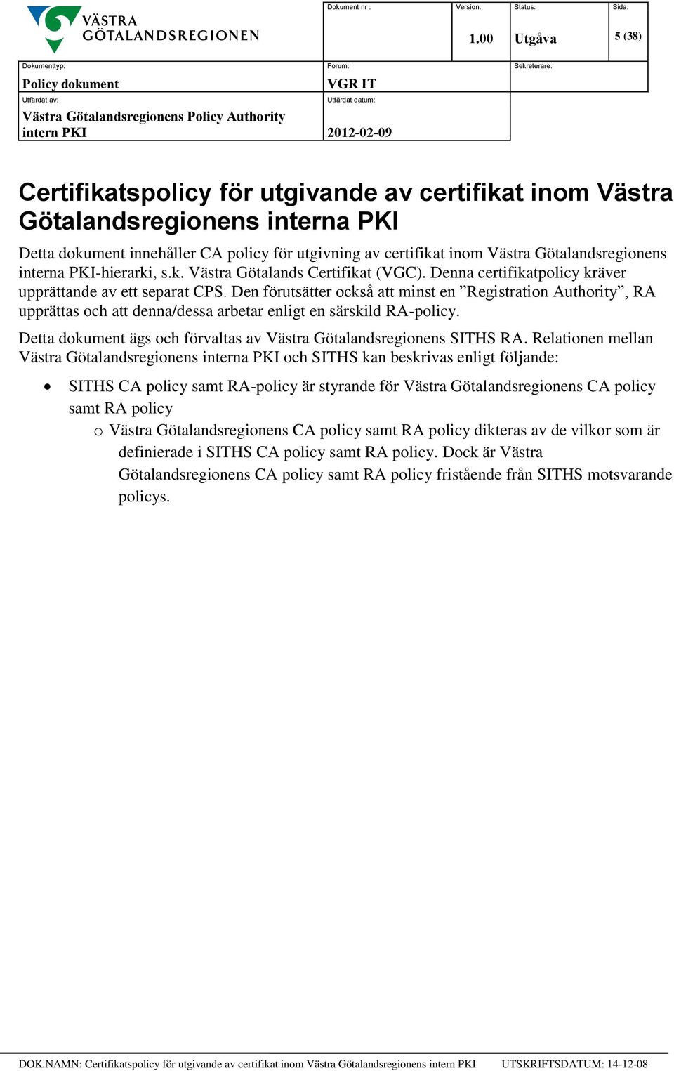 Den förutsätter också att minst en Registration Authority, RA upprättas och att denna/dessa arbetar enligt en särskild RA-policy.