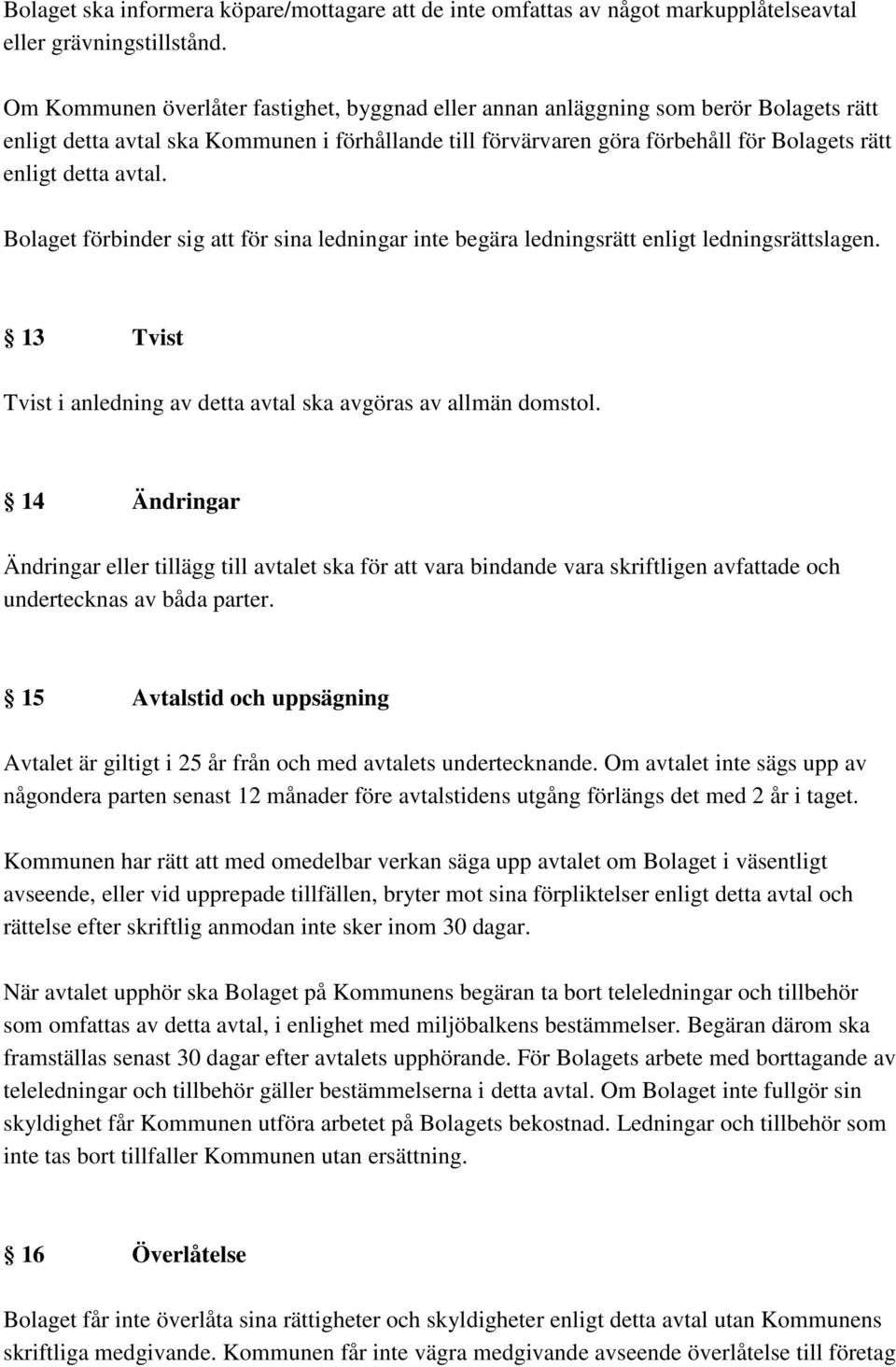 avtal. Bolaget förbinder sig att för sina ledningar inte begära ledningsrätt enligt ledningsrättslagen. 13 Tvist Tvist i anledning av detta avtal ska avgöras av allmän domstol.