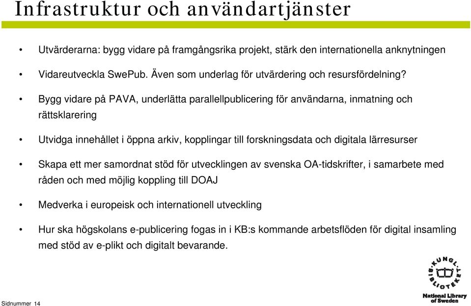 Bygg vidare på PAVA, underlätta parallellpublicering för användarna, inmatning och rättsklarering Utvidga innehållet i öppna arkiv, kopplingar till forskningsdata och digitala