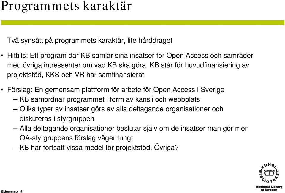 KB står för huvudfinansiering av projektstöd, KKS och VR har samfinansierat Förslag: En gemensam plattform för arbete för Open Access i Sverige KB samordnar