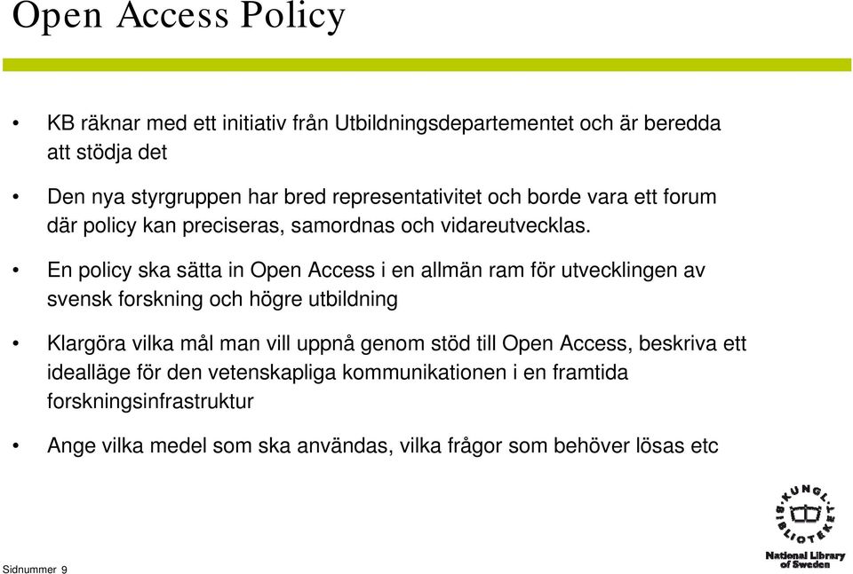 En policy ska sätta in Open Access i en allmän ram för utvecklingen av svensk forskning och högre utbildning Klargöra vilka mål man vill uppnå