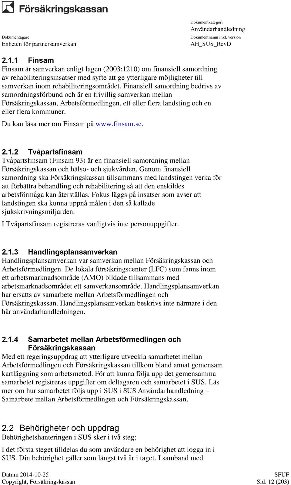 Du kan läsa mer om Finsam på www.finsam.se. 2.1.2 Tvåpartsfinsam Tvåpartsfinsam (Finsam 93) är en finansiell samordning mellan Försäkringskassan och hälso- och sjukvården.