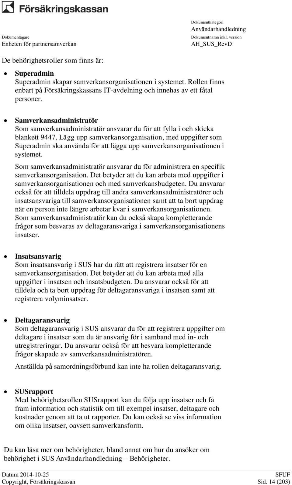 samverkansorganisationen i systemet. Som samverkansadministratör ansvarar du för administrera en specifik samverkansorganisation.