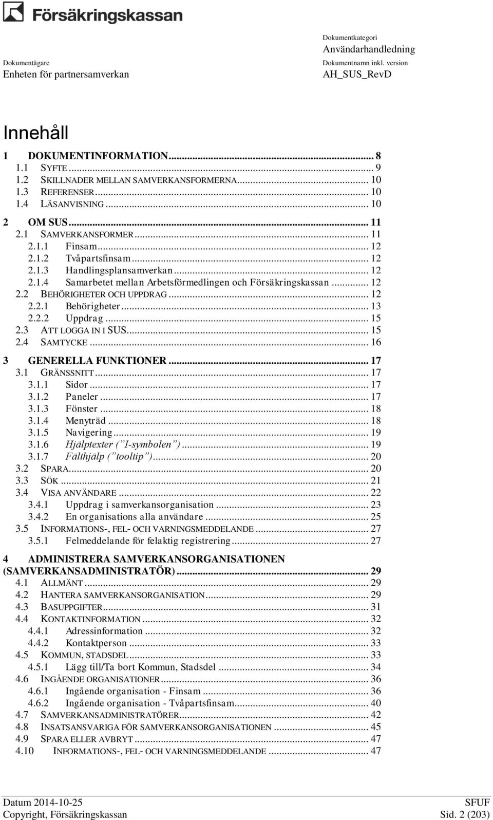 2.2 Uppdrag... 15 2.3 ATT LOGGA IN I SUS... 15 2.4 SAMTYCKE... 16 3 GENERELLA FUNKTIONER... 17 3.1 GRÄNSSNITT... 17 3.1.1 Sidor... 17 3.1.2 Paneler... 17 3.1.3 Fönster... 18 3.1.4 Menyträd... 18 3.1.5 Navigering.