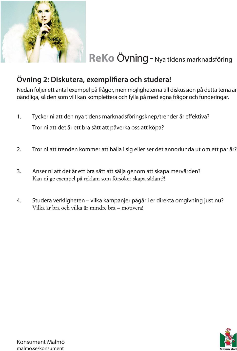 Tycker ni att den nya tidens marknadsföringsknep/trender är effektiva? Tror ni att det är ett bra sätt att påverka oss att köpa? 2.