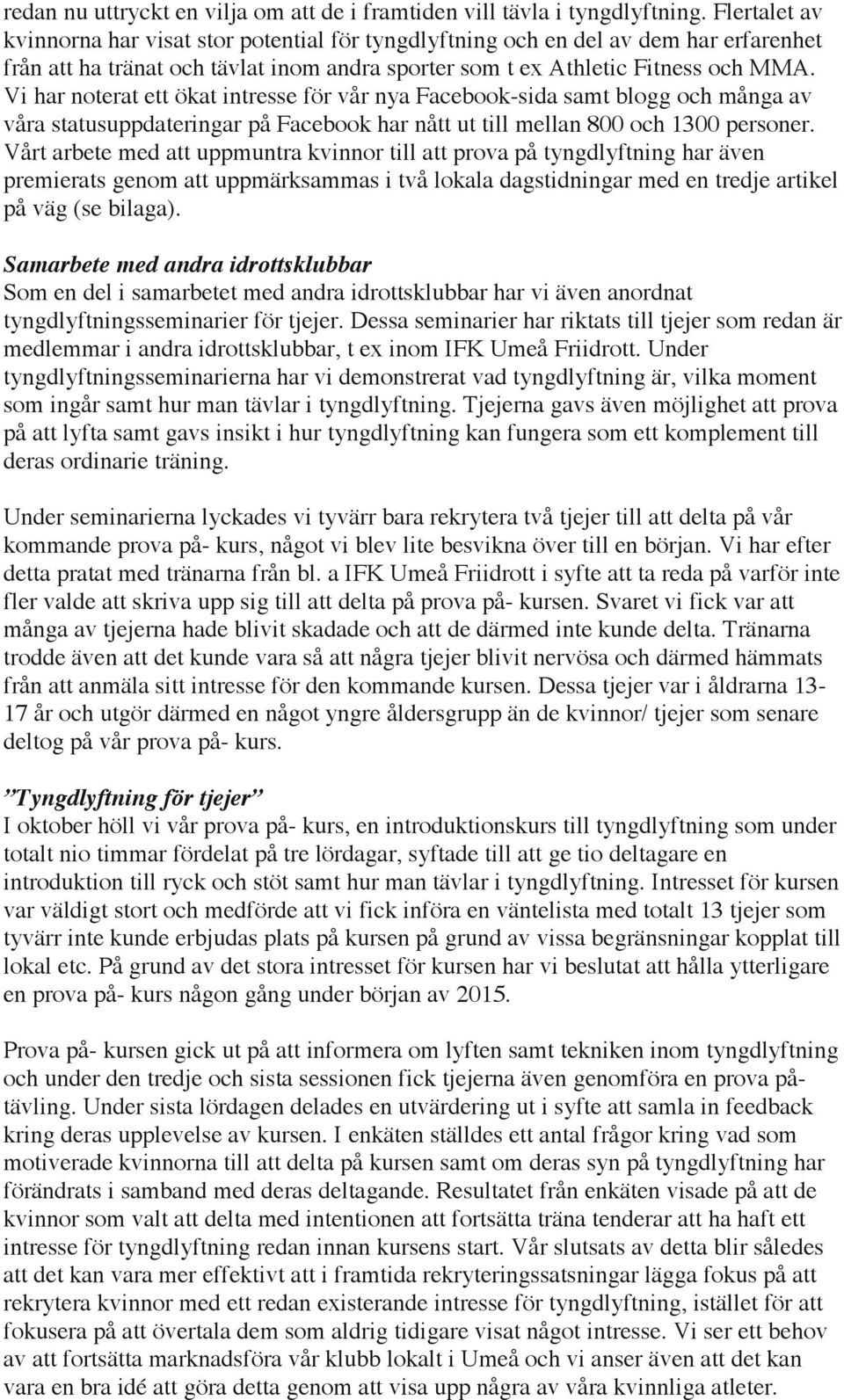 Vi har noterat ett ökat intresse för vår nya Facebook-sida samt blogg och många av våra statusuppdateringar på Facebook har nått ut till mellan 800 och 1300 personer.