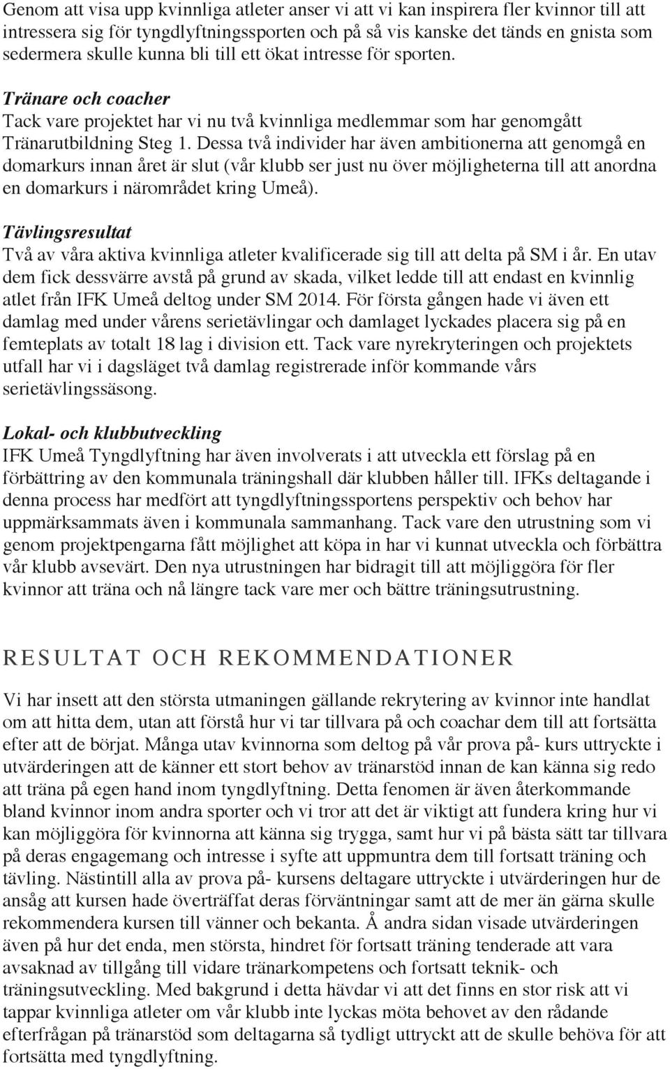Dessa två individer har även ambitionerna att genomgå en domarkurs innan året är slut (vår klubb ser just nu över möjligheterna till att anordna en domarkurs i närområdet kring Umeå).