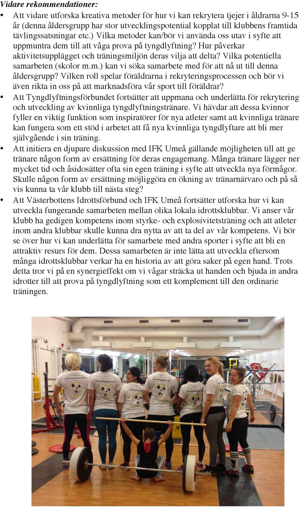 Hur påverkar aktivitetsupplägget och träningsmiljön deras vilja att delta? Vilka potentiella samarbeten (skolor m.m.) kan vi söka samarbete med för att nå ut till denna åldersgrupp?