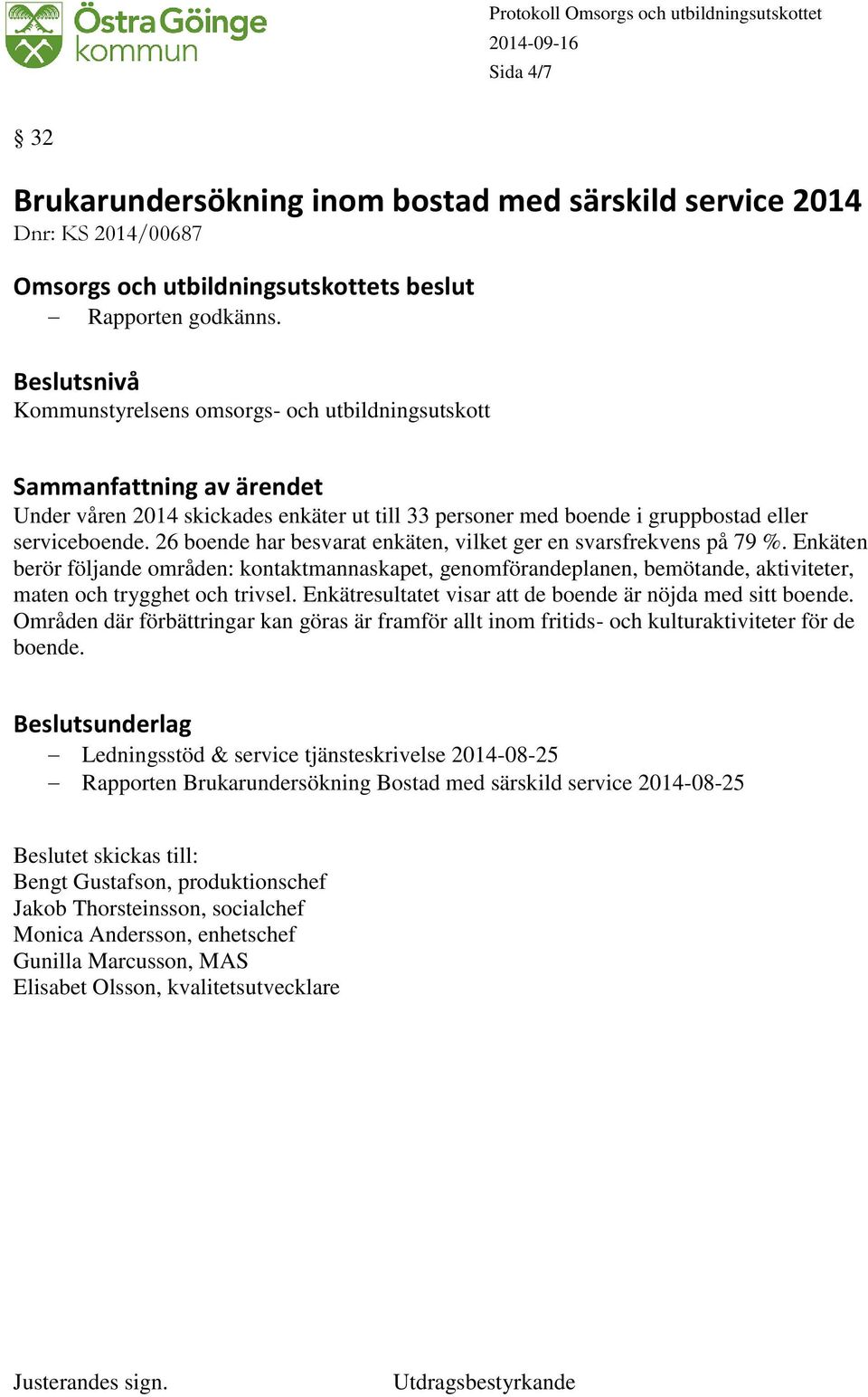 26 boende har besvarat enkäten, vilket ger en svarsfrekvens på 79 %. Enkäten berör följande områden: kontaktmannaskapet, genomförandeplanen, bemötande, aktiviteter, maten och trygghet och trivsel.