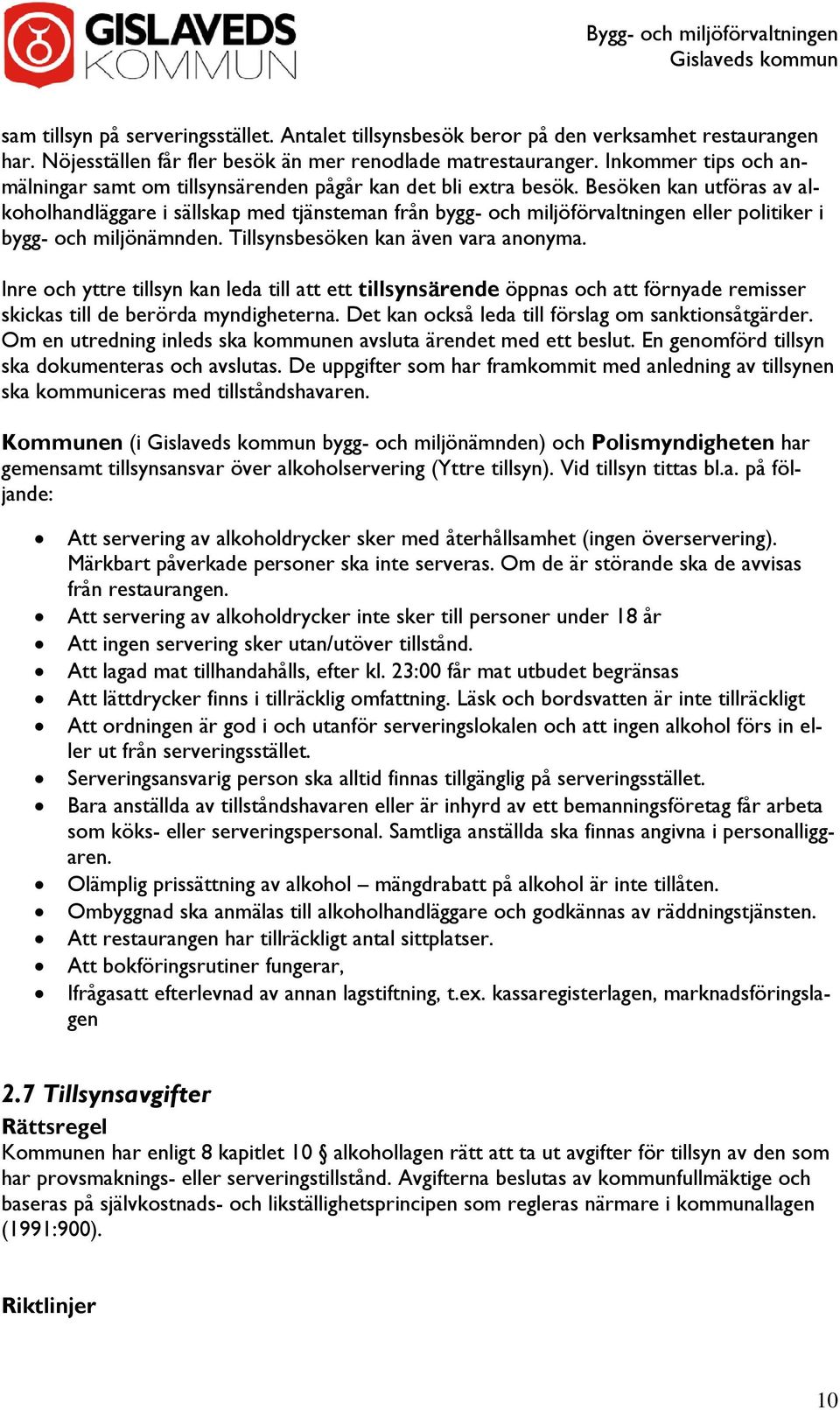 Besöken kan utföras av alkoholhandläggare i sällskap med tjänsteman från bygg- och miljöförvaltningen eller politiker i bygg- och miljönämnden. Tillsynsbesöken kan även vara anonyma.