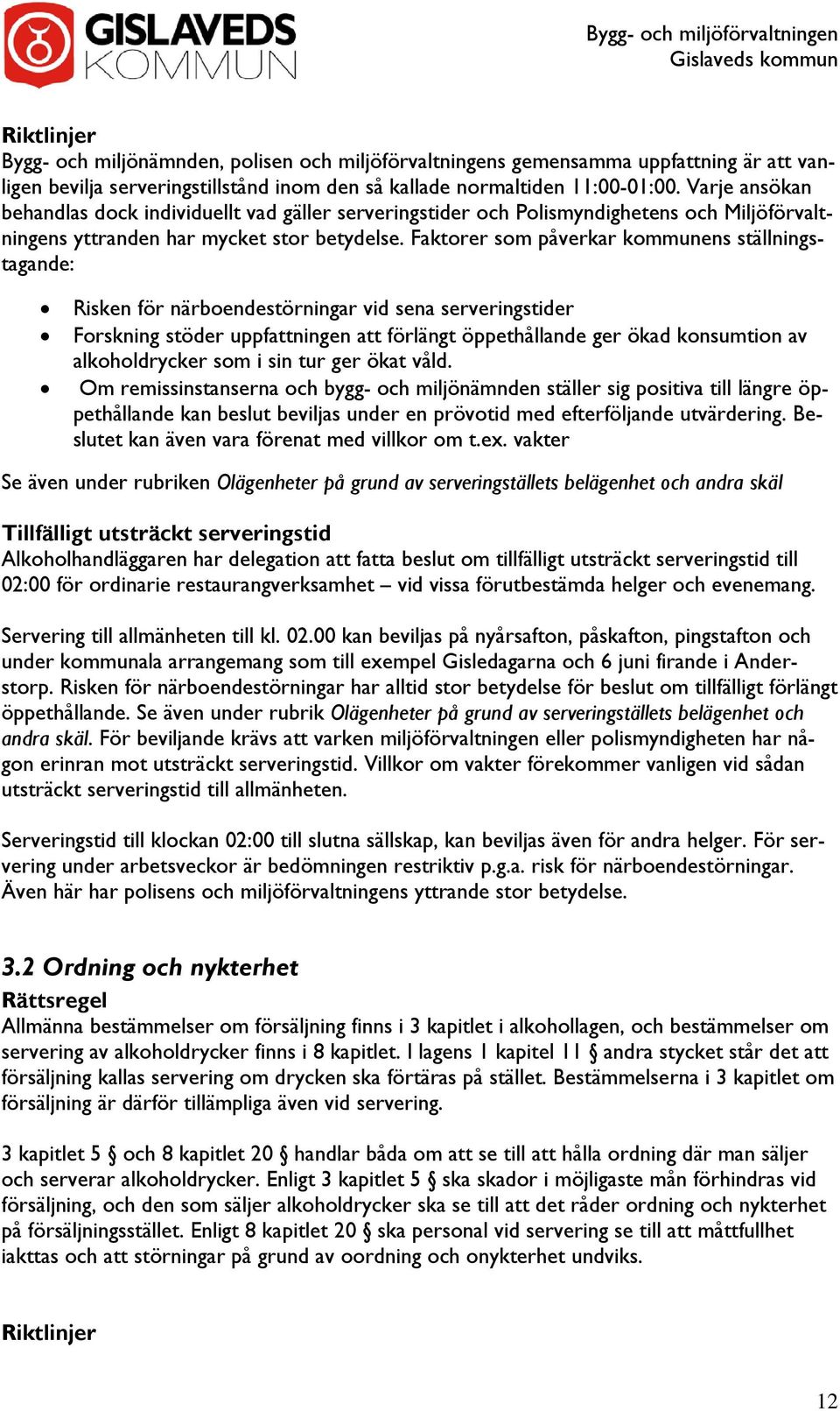 Faktorer som påverkar kommunens ställningstagande: Risken för närboendestörningar vid sena serveringstider Forskning stöder uppfattningen att förlängt öppethållande ger ökad konsumtion av