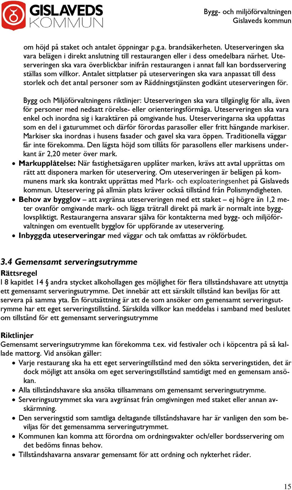 Antalet sittplatser på uteserveringen ska vara anpassat till dess storlek och det antal personer som av Räddningstjänsten godkänt uteserveringen för.