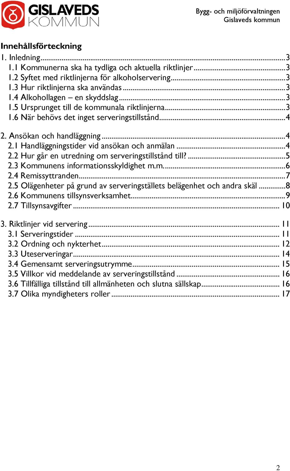 ... 5 2.3 Kommunens informationsskyldighet m.m.... 6 2.4 Remissyttranden... 7 2.5 Olägenheter på grund av serveringställets belägenhet och andra skäl... 8 2.6 Kommunens tillsynsverksamhet... 9 2.