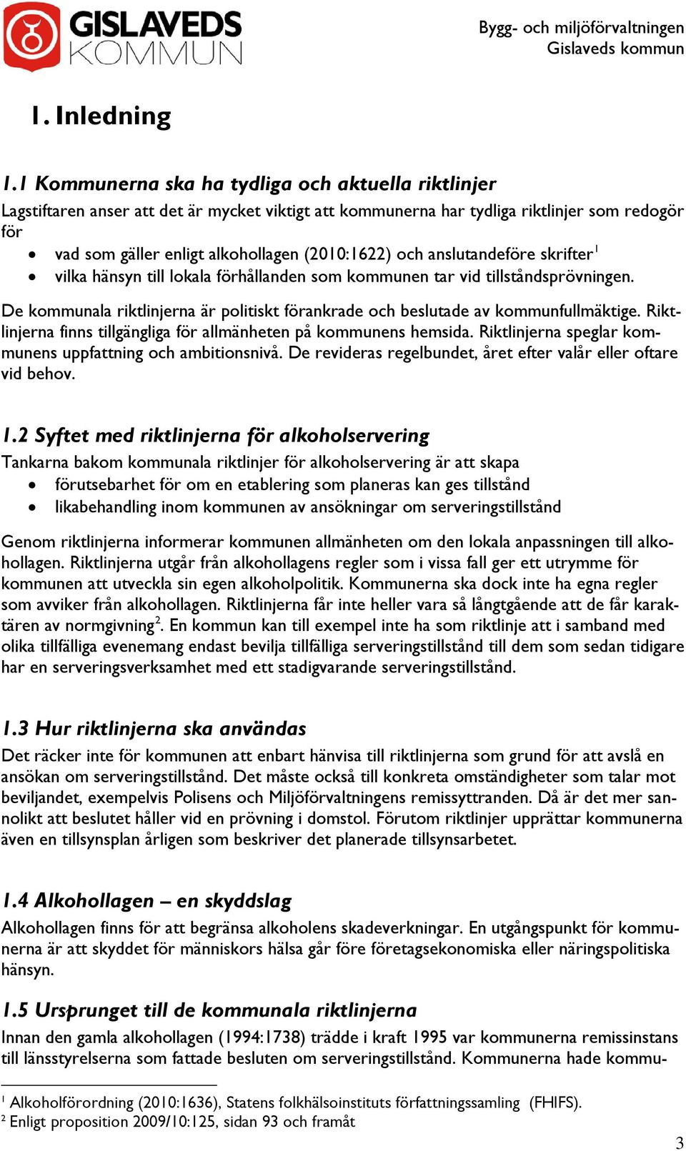 och anslutandeföre skrifter 1 vilka hänsyn till lokala förhållanden som kommunen tar vid tillståndsprövningen. De kommunala riktlinjerna är politiskt förankrade och beslutade av kommunfullmäktige.