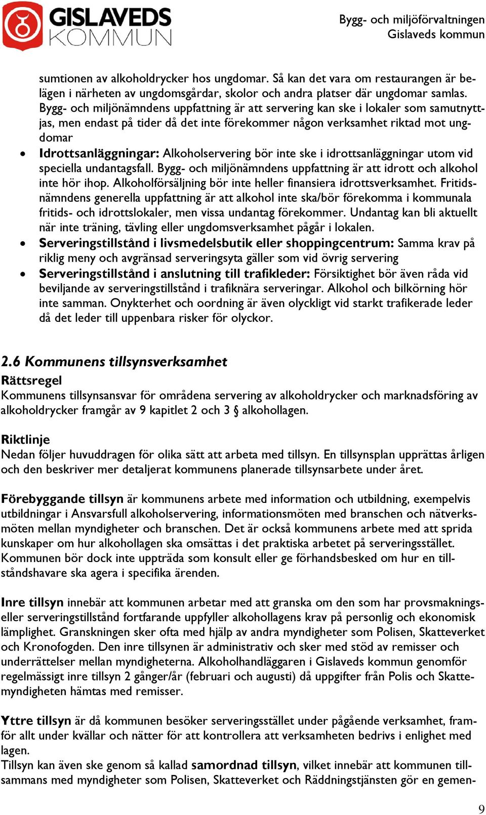 Alkoholservering bör inte ske i idrottsanläggningar utom vid speciella undantagsfall. Bygg- och miljönämndens uppfattning är att idrott och alkohol inte hör ihop.