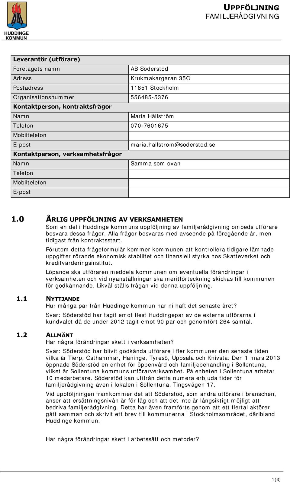 0 ÅRLIG UPPFÖLJNING AV VERKSAMHETEN Som en del i Huddinge kommuns uppföljning av familjerådgivning ombeds utförare besvara dessa frågor.