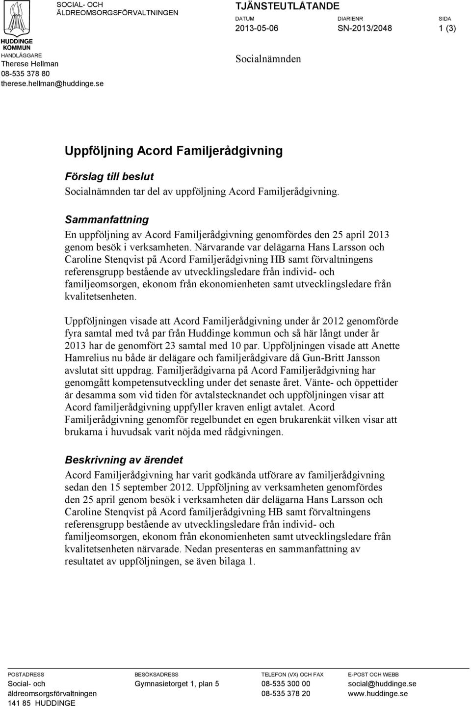 Sammanfattning En uppföljning av Acord Familjerådgivning genomfördes den 25 april 2013 genom besök i verksamheten.