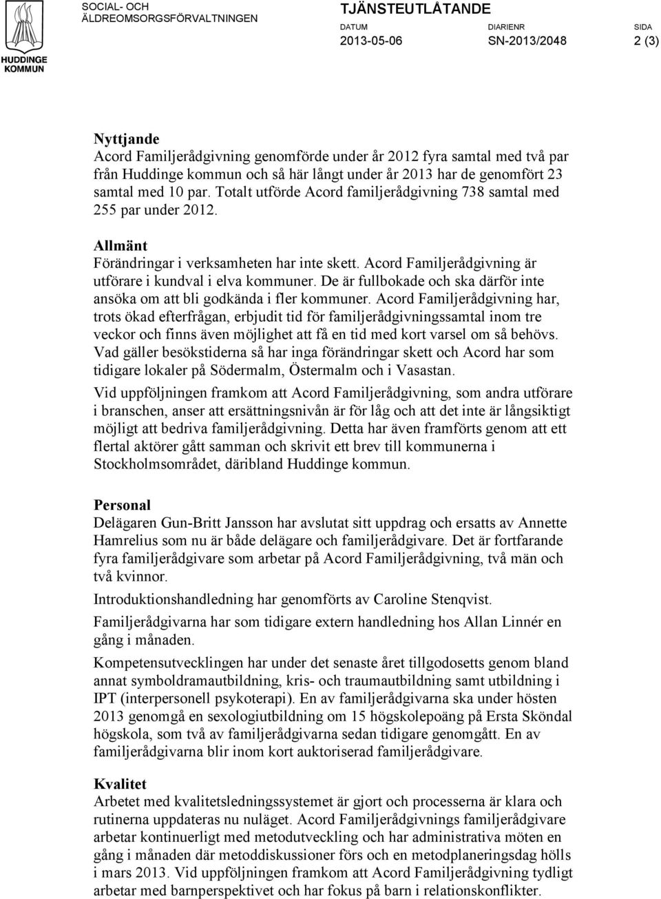 Allmänt Förändringar i verksamheten har inte skett. Acord Familjerådgivning är utförare i kundval i elva kommuner. De är fullbokade och ska därför inte ansöka om att bli godkända i fler kommuner.