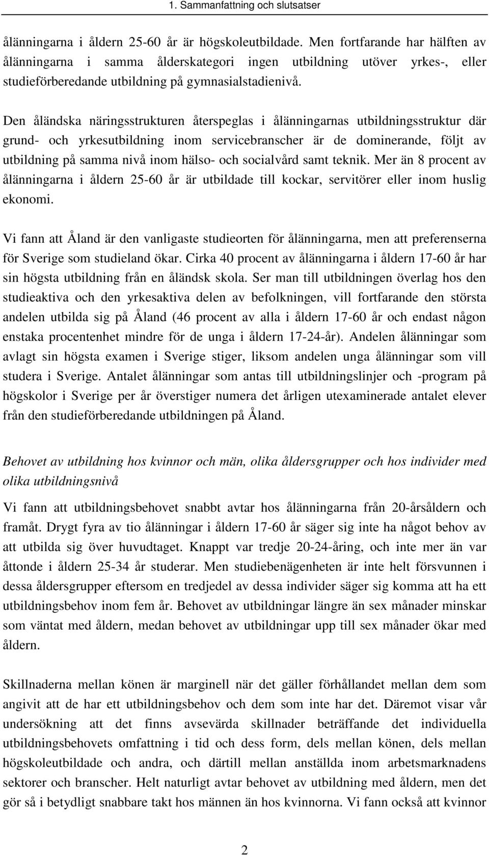 Den åländska näringsstrukturen återspeglas i ålänningarnas utbildningsstruktur där grund- och yrkesutbildning inom servicebranscher är de dominerande, följt av utbildning på samma nivå inom hälso-
