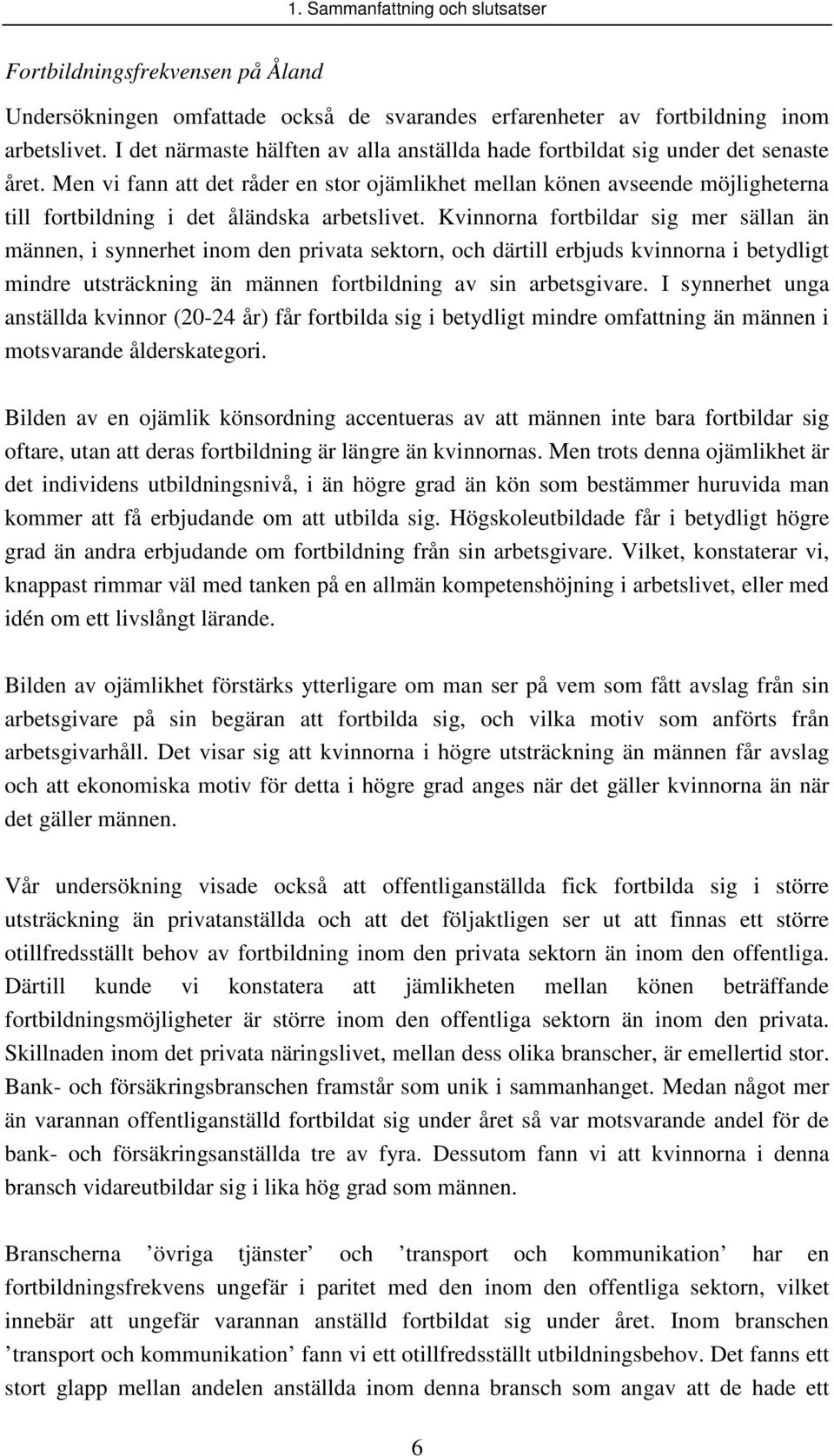 Men vi fann att det råder en stor ojämlikhet mellan könen avseende möjligheterna till fortbildning i det åländska arbetslivet.