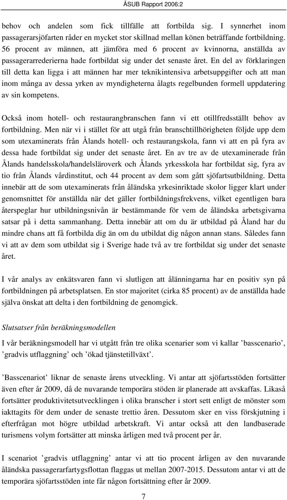 En del av förklaringen till detta kan ligga i att männen har mer teknikintensiva arbetsuppgifter och att man inom många av dessa yrken av myndigheterna ålagts regelbunden formell uppdatering av sin