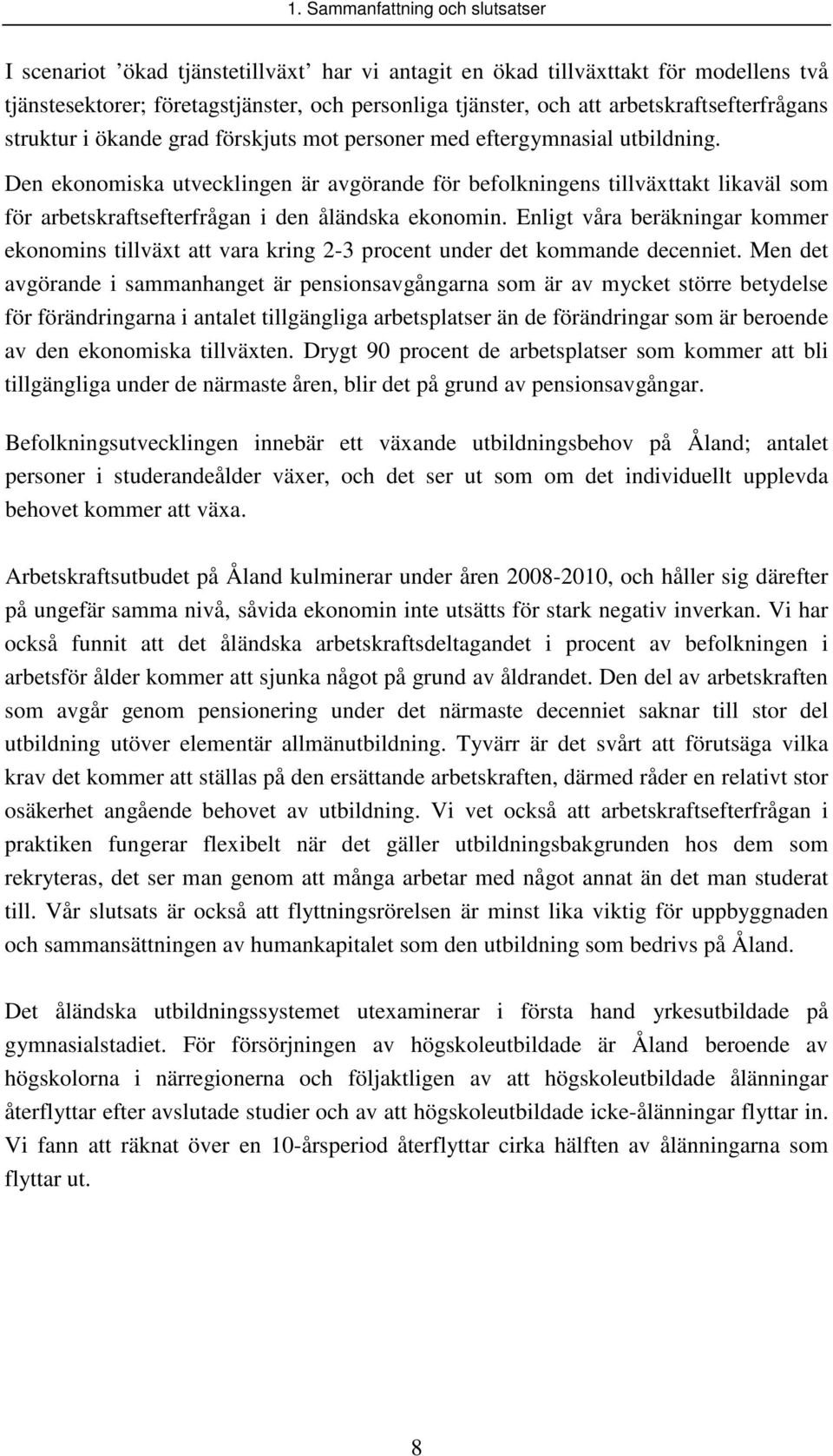 Den ekonomiska utvecklingen är avgörande för befolkningens tillväxttakt likaväl som för arbetskraftsefterfrågan i den åländska ekonomin.