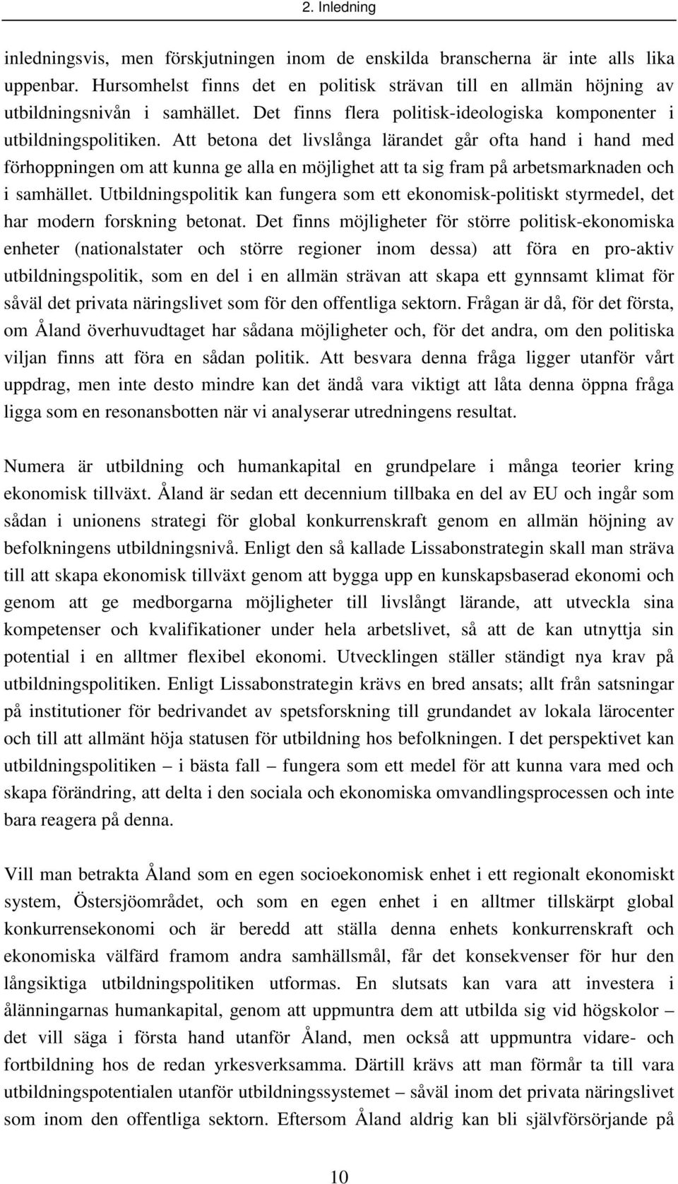 Att betona det livslånga lärandet går ofta hand i hand med förhoppningen om att kunna ge alla en möjlighet att ta sig fram på arbetsmarknaden och i samhället.