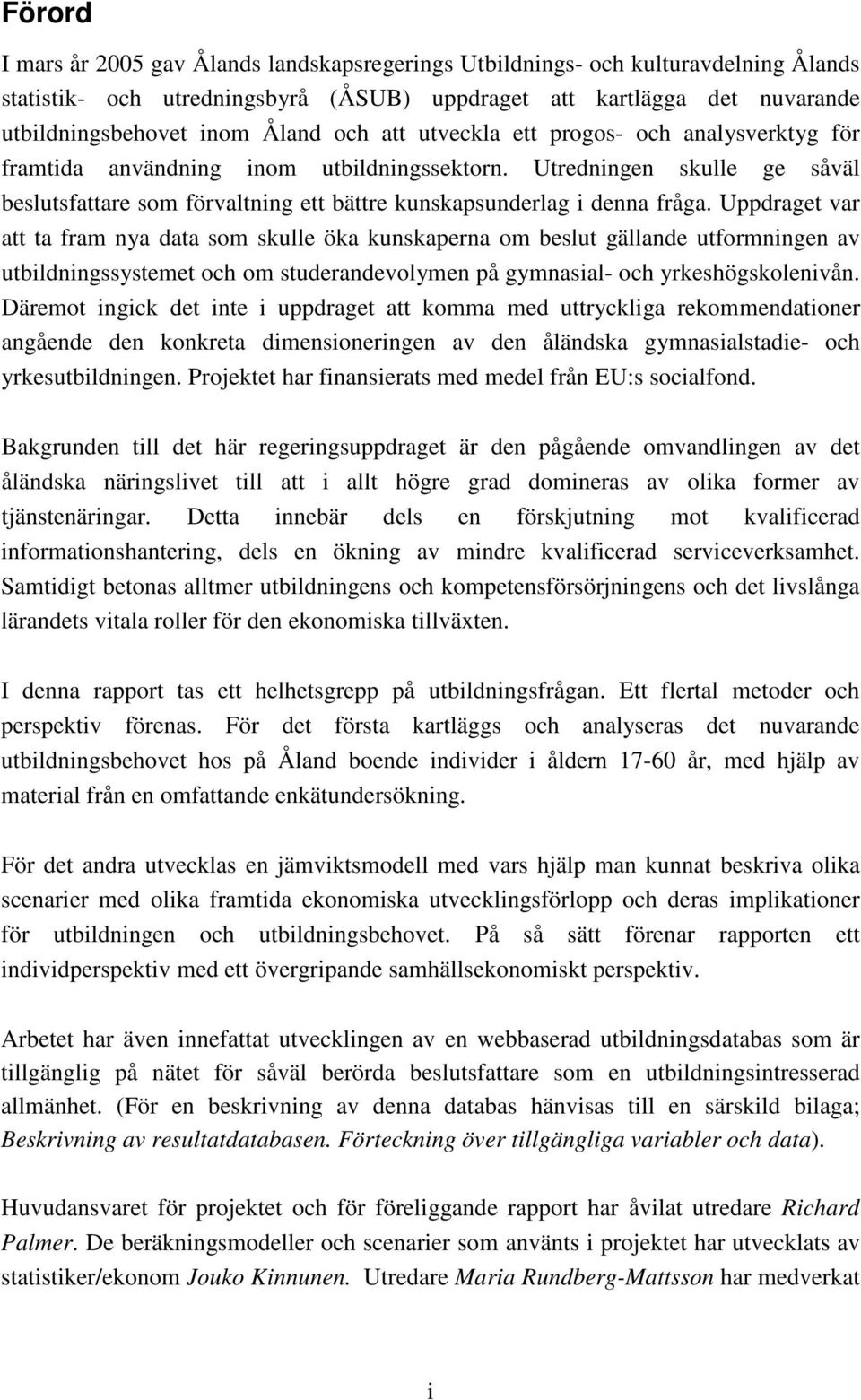 Uppdraget var att ta fram nya data som skulle öka kunskaperna om beslut gällande utformningen av utbildningssystemet och om studerandevolymen på gymnasial- och yrkeshögskolenivån.