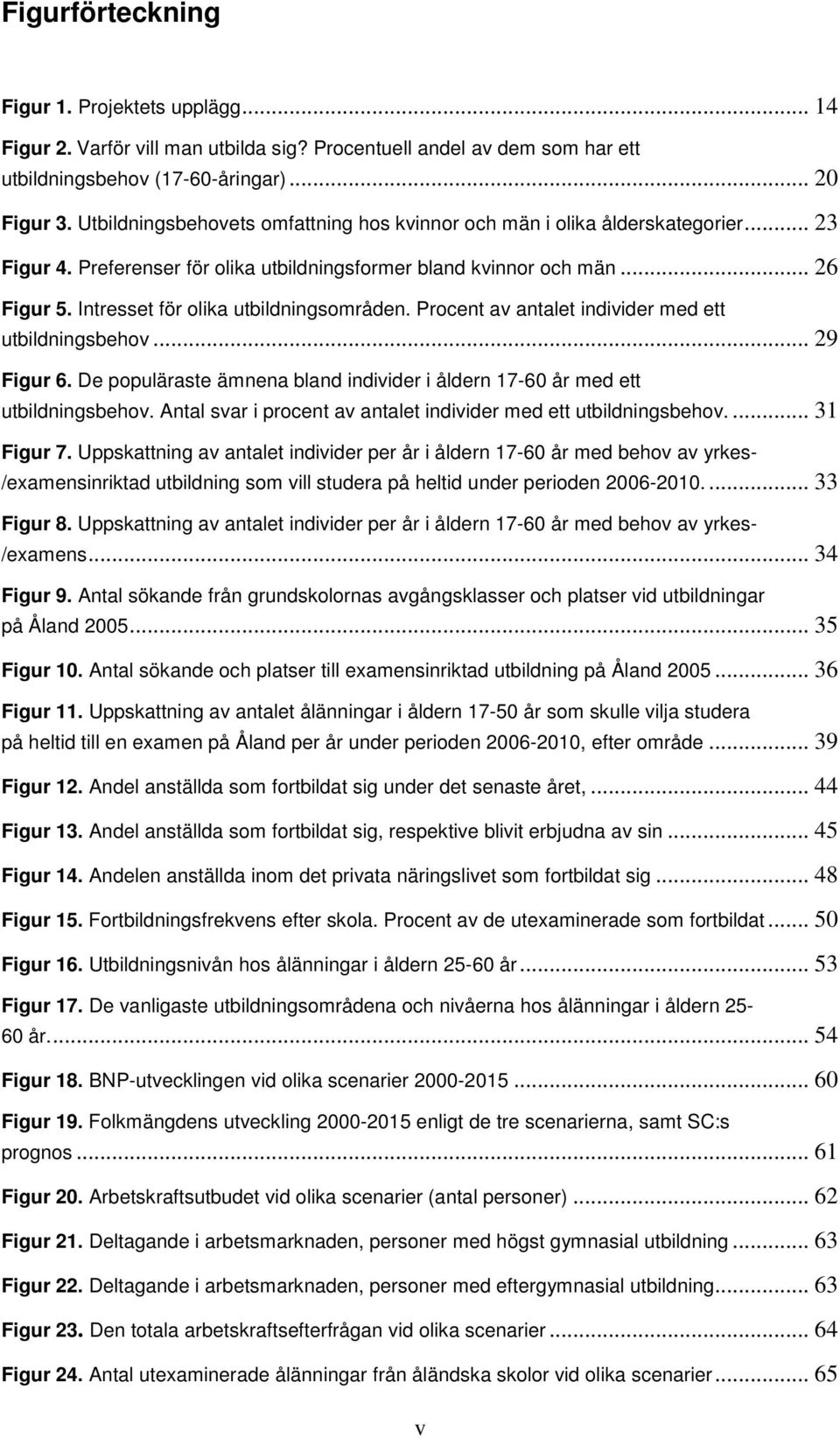 Intresset för olika utbildningsområden. Procent av antalet individer med ett utbildningsbehov... 29 Figur 6. De populäraste ämnena bland individer i åldern 17-60 år med ett utbildningsbehov.