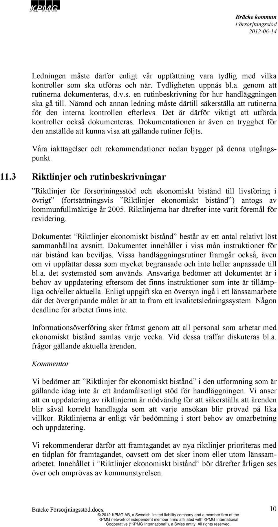 Dokumentationen är även en trygghet för den anställde att kunna visa att gällande rutiner följts. Våra iakttagelser och rekommendationer nedan bygger på denna utgångspunkt. 11.