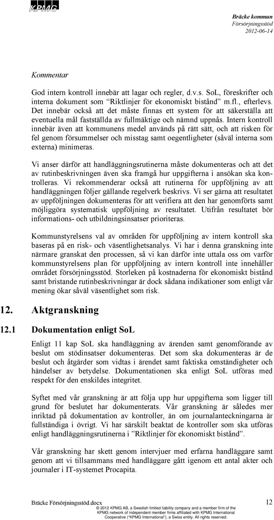 Intern kontroll innebär även att kommunens medel används på rätt sätt, och att risken för fel genom försummelser och misstag samt oegentligheter (såväl interna som externa) minimeras.