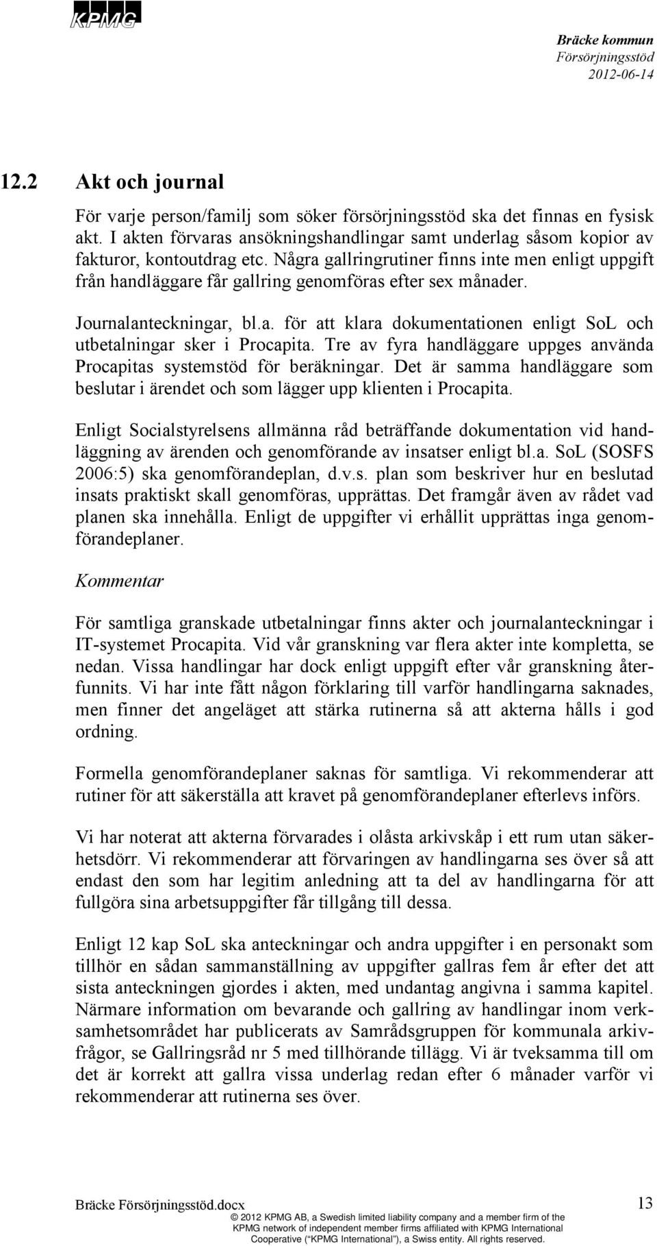 Tre av fyra handläggare uppges använda Procapitas systemstöd för beräkningar. Det är samma handläggare som beslutar i ärendet och som lägger upp klienten i Procapita.