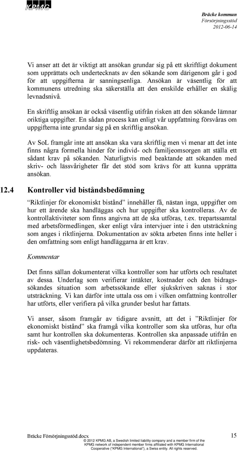 En skriftlig ansökan är också väsentlig utifrån risken att den sökande lämnar oriktiga uppgifter.