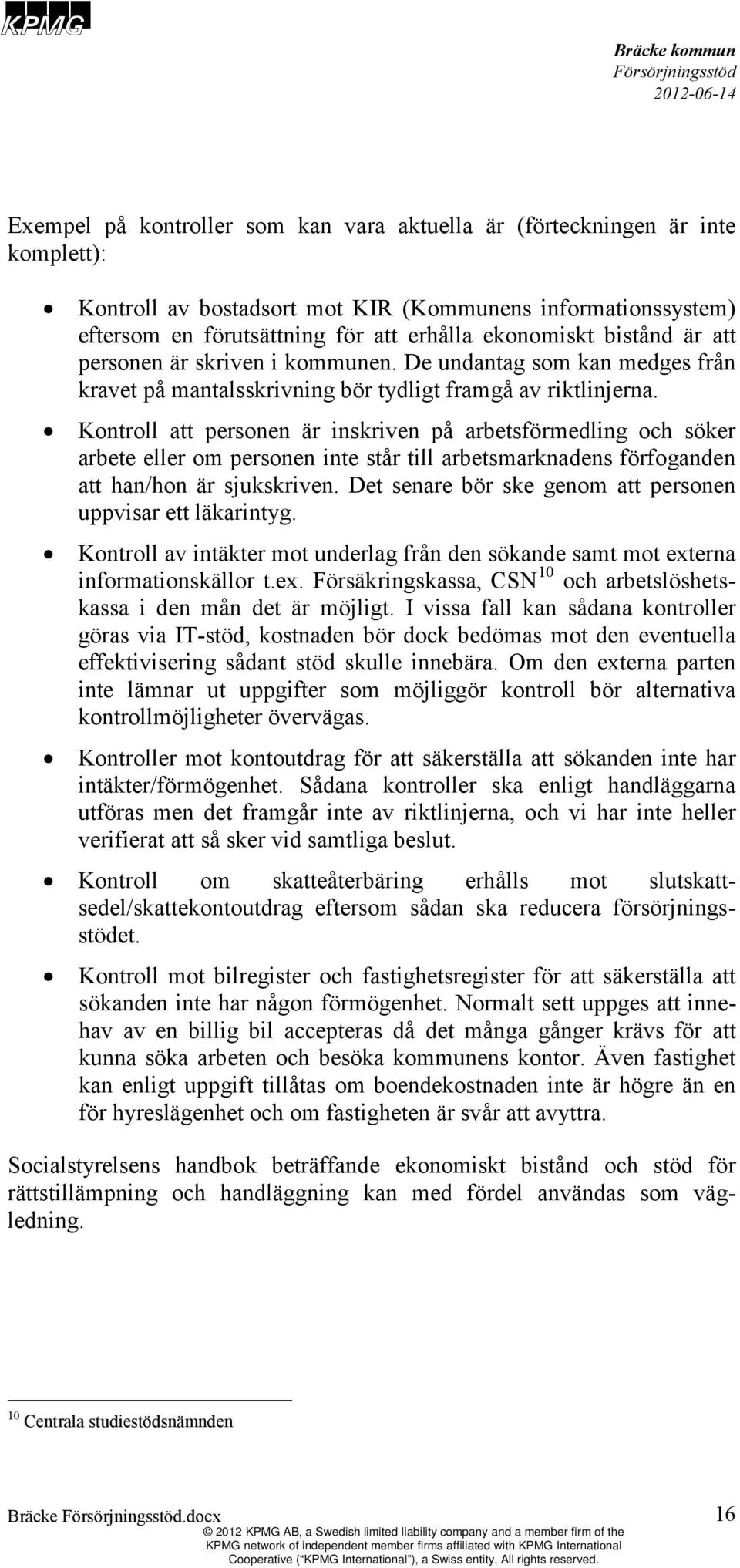 Kontroll att personen är inskriven på arbetsförmedling och söker arbete eller om personen inte står till arbetsmarknadens förfoganden att han/hon är sjukskriven.