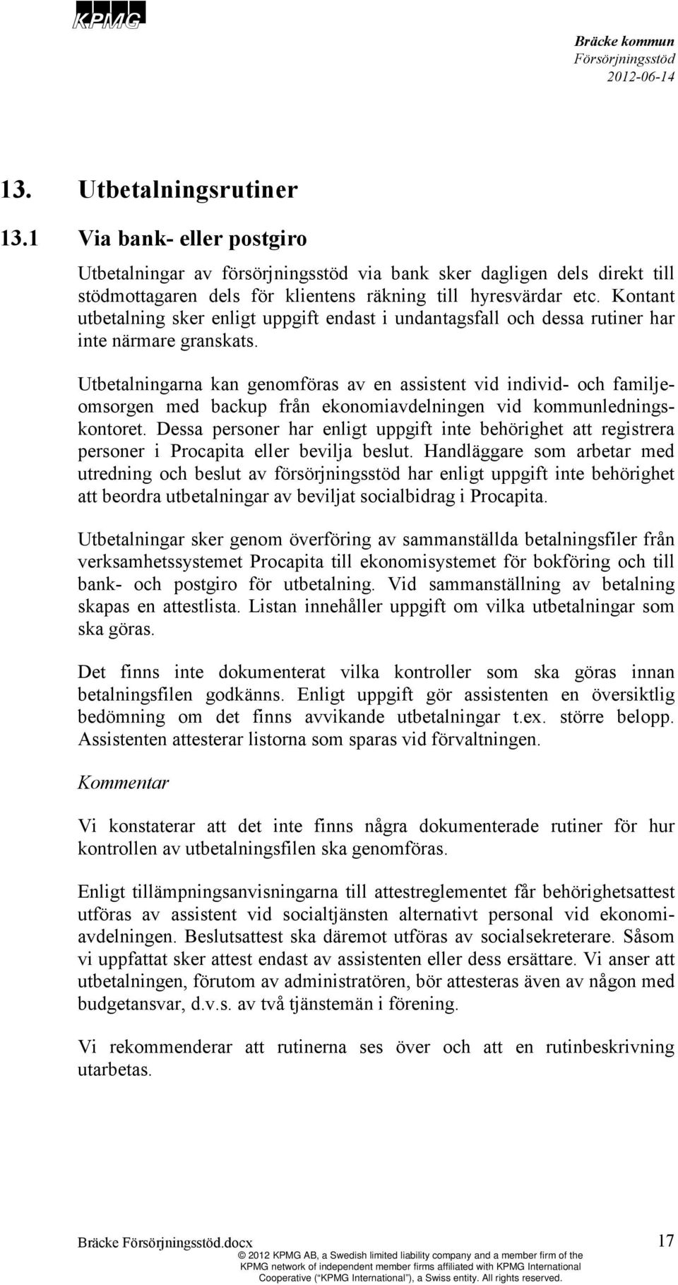 Utbetalningarna kan genomföras av en assistent vid individ- och familjeomsorgen med backup från ekonomiavdelningen vid kommunledningskontoret.