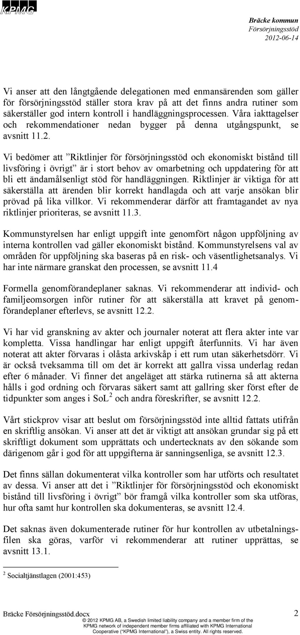 Vi bedömer att Riktlinjer för försörjningsstöd och ekonomiskt bistånd till livsföring i övrigt är i stort behov av omarbetning och uppdatering för att bli ett ändamålsenligt stöd för handläggningen.