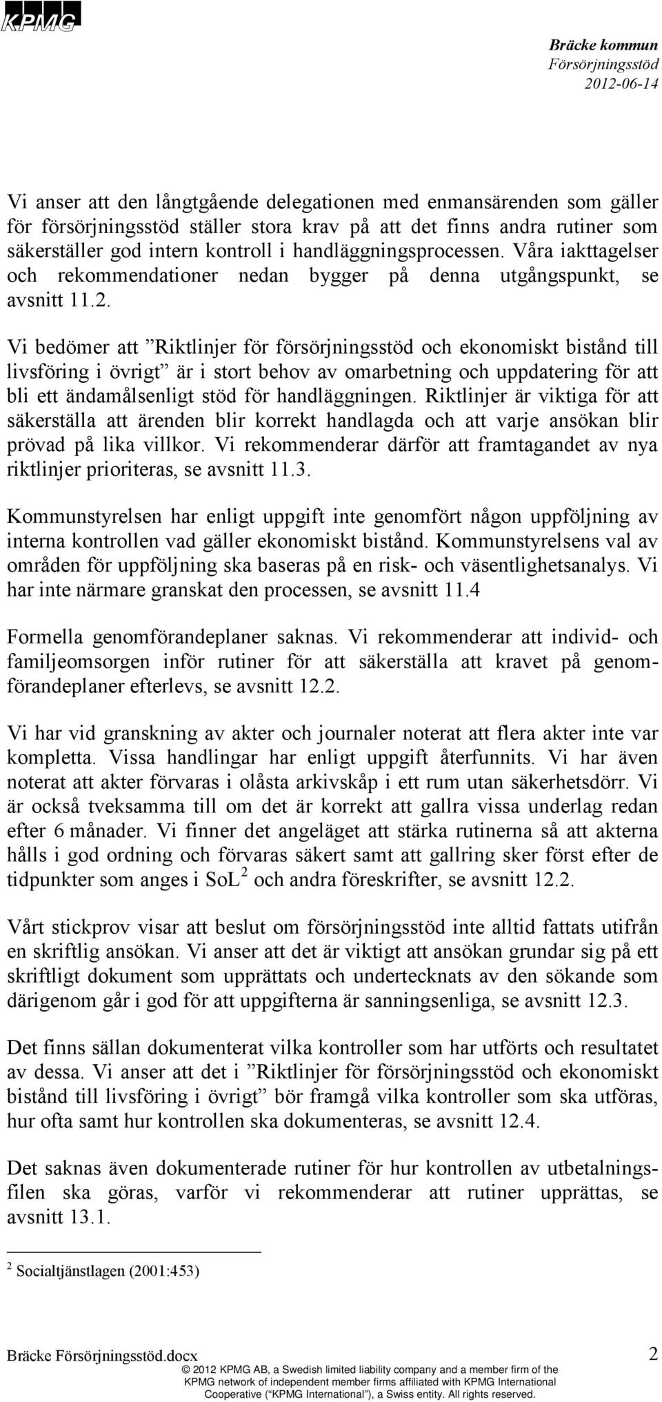 Vi bedömer att Riktlinjer för försörjningsstöd och ekonomiskt bistånd till livsföring i övrigt är i stort behov av omarbetning och uppdatering för att bli ett ändamålsenligt stöd för handläggningen.