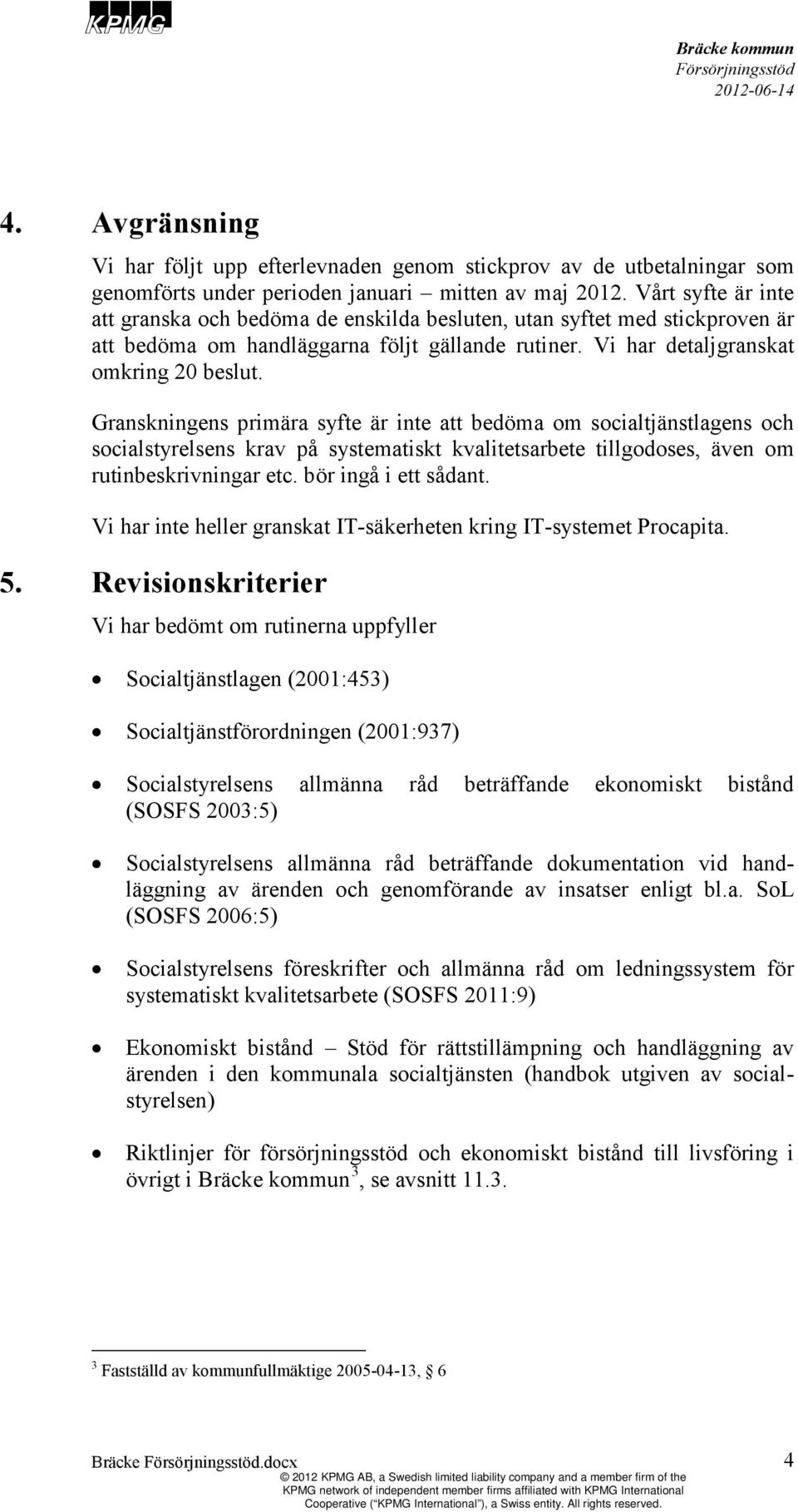 Granskningens primära syfte är inte att bedöma om socialtjänstlagens och socialstyrelsens krav på systematiskt kvalitetsarbete tillgodoses, även om rutinbeskrivningar etc. bör ingå i ett sådant.