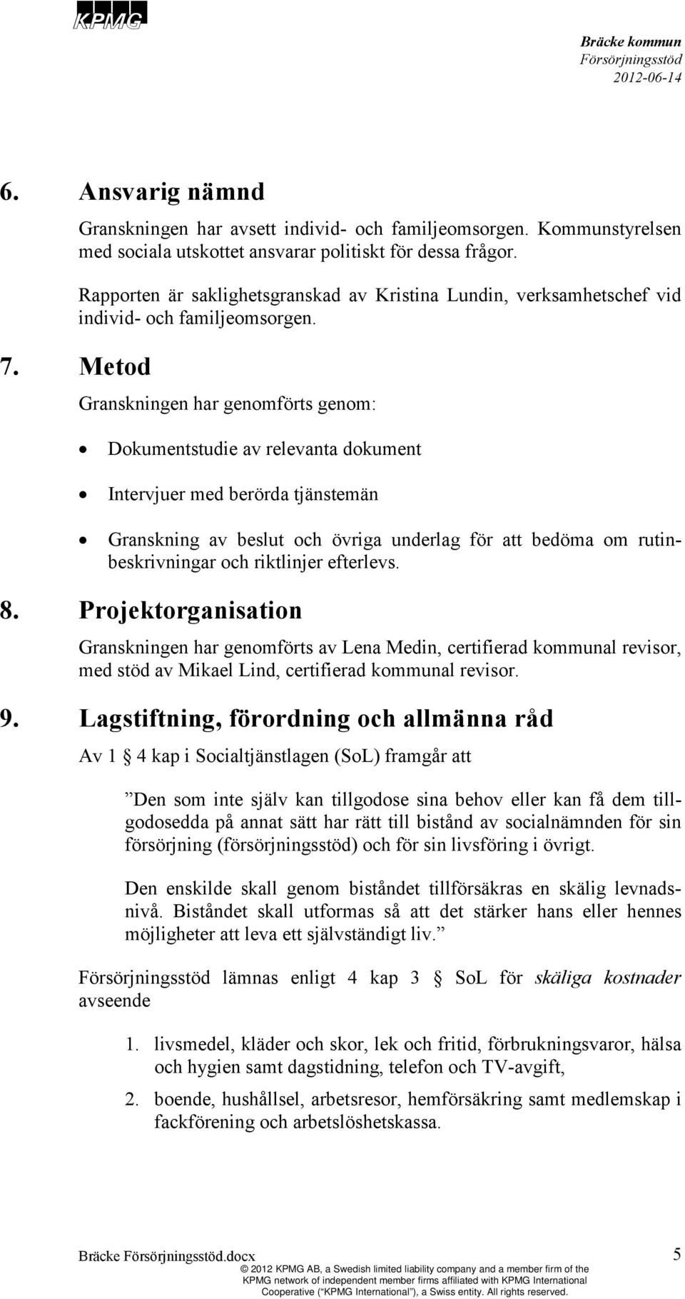 Metod Granskningen har genomförts genom: Dokumentstudie av relevanta dokument Intervjuer med berörda tjänstemän Granskning av beslut och övriga underlag för att bedöma om rutinbeskrivningar och