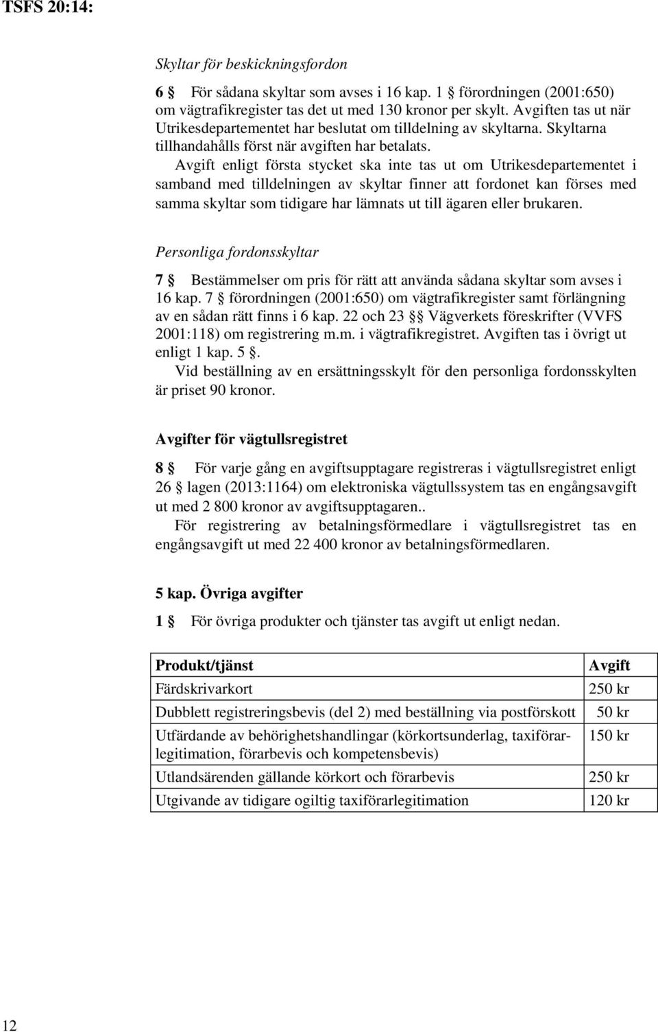 enligt första stycket ska inte tas ut om Utrikesdepartementet i samband med tilldelningen av skyltar finner att fordonet kan förses med samma skyltar som tidigare har lämnats ut till ägaren eller